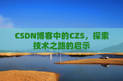 CSDN博客中的CZS，探索技术之路的启示